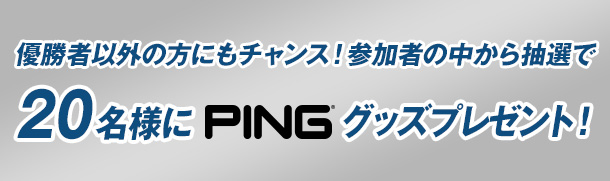 優勝者以外の方にもチャンス！参加者の中から抽選で20名様にPINGグッズプレゼント！