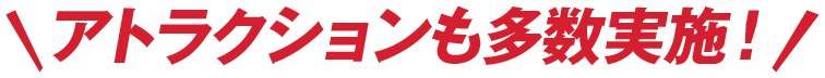 アトラクションも多数実施！